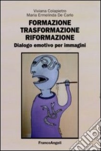 Formazione, trasformazione, riformazione. Dialogo emotivo per immagini libro di Colapietro Viviana; De Carlo Maria Ermelinda