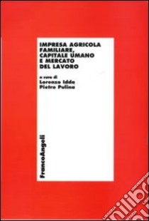 Impresa agricola familiare, capitale umano e mercato del lavoro libro di Idda L. (cur.); Pulina P. (cur.)