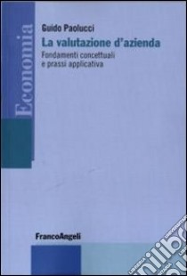 La valutazione d'azienda. Fondamenti concettuali e prassi applicativa libro di Paolucci Guido