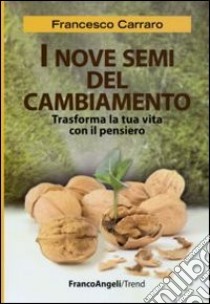 I nove semi del cambiamento. Trasforma la tua vita con il pensiero libro di Carraro Francesco