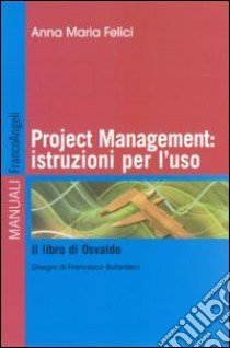 Project management: istruzioni per l'uso. Il libro di Osvaldo libro di Felici Anna M.