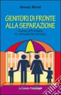 Genitori di fronte alla separazione. Come affrontare la consulenza tecnica libro di Micoli Alessia