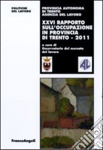 Ventiseiesimo rapporto sull'occupazione in provincia di Trento libro di Osservatorio del mercato del lavoro (cur.); Agenzia del lavoro (cur.)