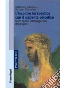 L'incontro terapeutico con il paziente psicotico. Nello spazio intersoggettivo del gruppo libro di Gasseau Maurizio; Michelini Silvana