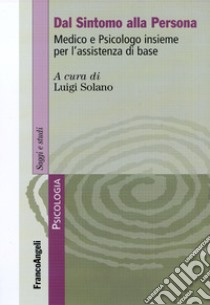 Dal sintomo alla persona. Medico e psicologo insieme per l'assistenza di base libro di Solano L. (cur.)