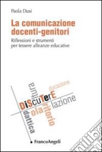 La comunicazione docenti-genitori. Riflessioni e strumenti per tessere alleanze educative libro di Dusi Paola