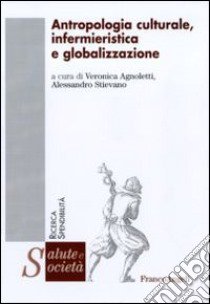 Antropologia culturale, infermieristica e globalizzazione libro di Agnoletti V. (cur.); Stievano A. (cur.)