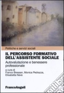 Il percorso formativo dell'assistente sociale. Autovalutazione e benessere professionale libro di Bressan F. (cur.); Pedrazza M. (cur.); Neve E. (cur.)