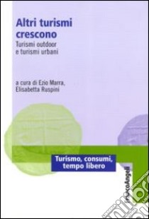 Altri turismi crescono. Turismi outdoor e turismi urbani libro di Marra E. (cur.); Ruspini E. (cur.)