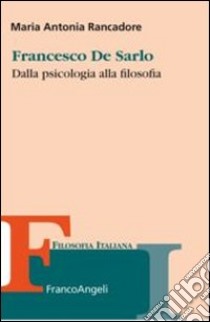 Francesco De Sarlo. Dalla psicologia alla filosofia libro di Rancadore Maria Antonia