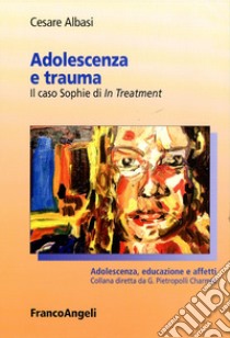 Adolescenza e trauma. Il caso Sophie di In treatment libro di Albasi Cesare