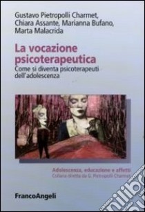 La vocazione psicoterapeutica. Come si diventa psicoterapeuti dell'adolescenza libro di Pietropolli Charmet Gustavo; Assante Chiara; Bufano Marianna