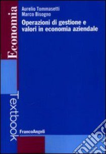 Operazioni di gestione e valori in economia aziendale libro di Tommasetti Aurelio - Bisogno Marco