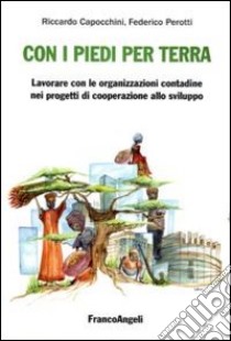 Con i piedi per terra: lavorare con le organizzazioni contadine nei progetti di cooperazione allo sviluppo libro di Capocchini Riccardo; Perotti Federico