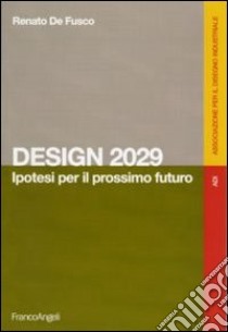 Design 2029. Ipotesi per il prossimo futuro libro di De Fusco Renato