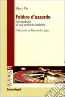 Febbre d'azzardo. Antropologia di una presunta malattia libro di Pini Mauro