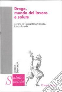 Droga, mondo del lavoro e salute libro di Cipolla C. (cur.); Lombi L. (cur.)