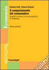 Il comportamento del consumatore. Acquisti e consumi in una prospettiva di marketing libro di Dalli Daniele; Romani Simona