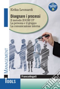 Disegnare i processi. Il metodo ZOOM UP. La persona e il gruppo. La comunicazione interna libro di Leonardi Erika