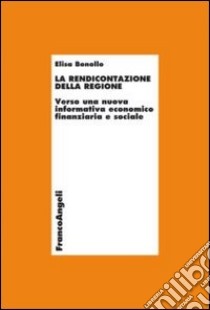 La rendicontazione della regione. Verso una nuova informativa economico-finanziaria e sociale libro di Bonollo Elisa