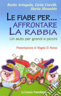 Le fiabe per... affrontare la rabbia. Un aiuto per grandi e piccini libro di Aringolo Katia; Corelli Livia; Monaldo Ilaria