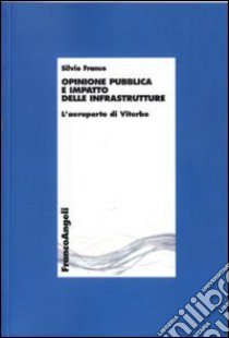 Opinione pubblica e impatto delle infrastrutture. L'aeroporto di Viterbo libro di Franco Silvio