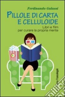 Pillole di carta e celluloide. Libri e film per curare la propria mente libro di Galassi Ferdinando