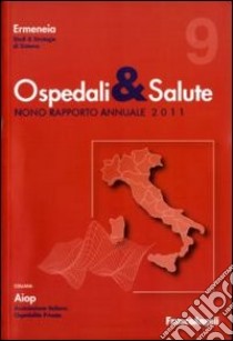 Ospedali & salute. Nono rapporto annuale 2011 libro di Ermeneia (cur.)