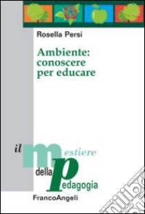 Ambiente: conoscere per educare libro di Persi Rosella