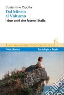 Dal Mincio al Volturno. I due anni che fecero l'Italia libro di Cipolla Costantino