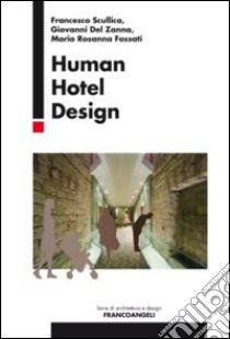 Human hotel design libro di Scullica Francesco; Del Zanna Giovanni; Fossati Maria Rosanna