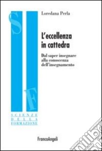 L'eccellenza in cattedra. Dal saper insegnare alla conoscenza dell'insegnamento libro di Perla Loredana