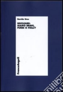 Nucleare. Siamo bravi, furbi o folli? libro di Urso Davide