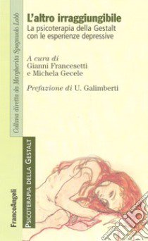 L'altro irraggiungibile. La psicoterapia della Gestalt con le esperienze depressive libro di Francesetti G. (cur.); Gecele M. (cur.)