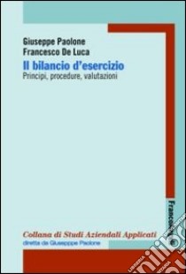 Il bilancio di esercizio. Principi, procedure, valutazioni libro di Paolone Giuseppe; De Luca Francesco