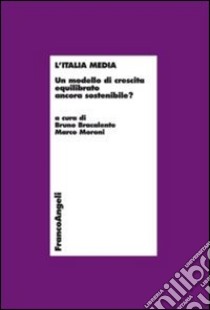 L'Italia media. Un modello di crescita equilibrato ancora sostenibile? libro di Moroni M. (cur.); Bracalente B. (cur.)