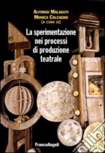 La sperimentazione nei processi di produzione teatrale libro di Malaguti A. (cur.); Calcagno M. (cur.)