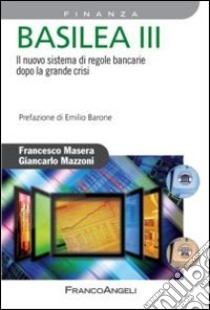 Basilea III. Il nuovo sistema di regole bancarie dopo la grande crisi libro di Masera Francesco; Mazzoni Giancarlo