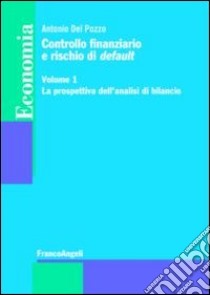 Controllo finanziario e rischio di default. Vol. 1: La prospettiva dell'analisi di bilancio libro di Del Pozzo Antonio