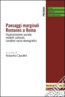 Paesaggi marginali Romanes a Roma. Organizzazione sociale, modelli culturali, caratteri socio-demografici libro di Cipollini R. (cur.)