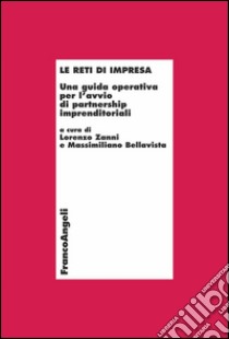 Le reti di impresa. Una guida operativa per l'avvio di partnership imprenditoriali. Con CD-ROM libro di Zanni L. (cur.); Bellavista M. (cur.)