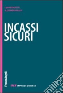 Incassi sicuri. Fatturare alla fine è facile. Farsi pagare è il difficile libro di Benedetti Liana; Grassi Alessandra