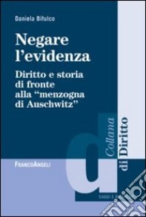 Negare l'evidenza. Diritto e storia di fronte alla «menzogna di Auschwitz» libro di Bifulco Daniela