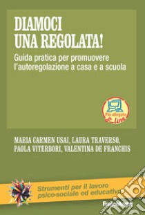 Diamoci una regolata! Guida pratica per promuovere l'autoregolazione a casa e a scuola libro di Usai Maria Carmen; Traverso Laura; Viterbori Paola