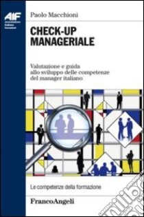 Check-up manageriale. Valutazione e guida allo sviluppo delle competenze del manager italiano libro di Macchioni Paolo