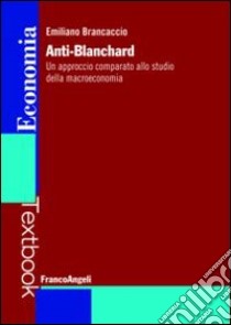 Anti-Blanchard. Un approccio comparato allo studio della macroeconomia libro di Brancaccio Emiliano