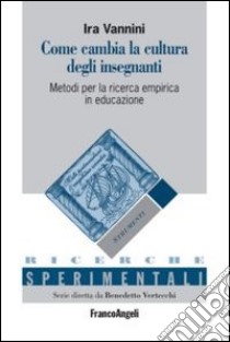 Come cambia la cultura degli insegnanti. Metodi per la ricerca empirica in educazione libro di Vannini Ira