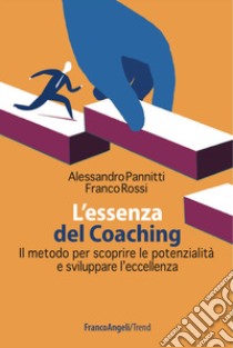 L'essenza del coaching. Il metodo per scoprire le potenzialità e sviluppare l'eccellenza libro di Pannitti Alessandro; Rossi Franco