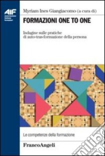 Formazione one to one. Indagine sulle pratiche di auto-tras-formazione della persona libro di Giangiacomo M. I. (cur.)