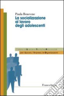 La socializzazione al lavoro degli adolescenti libro di Benevene Paula